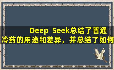 Deep  Seek总结了普通冷药的用途和差异，并总结了如何应用它们！